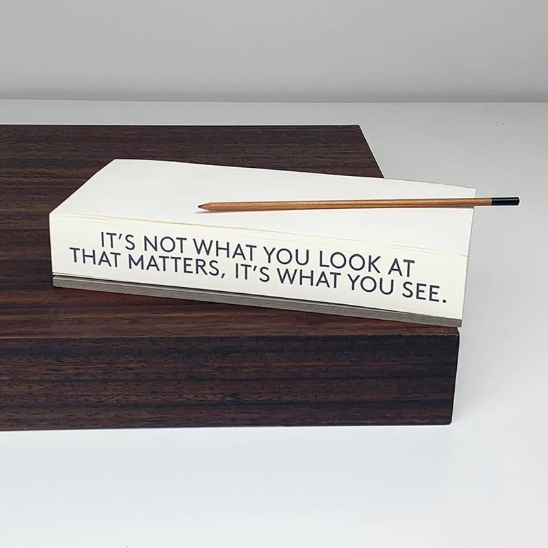 Quote Notepads- It's not what you look at that matters, it's what you see.