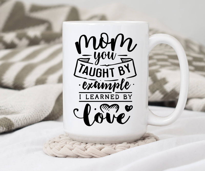 15oz mug, Mom you taught by example I learned by love Mug