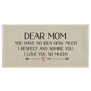 DEAR MOM/ NO IDEA HOW MUCH I RESPECT