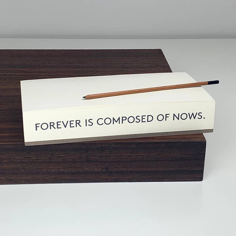Quote Notepads- Forever is composed of Nows.